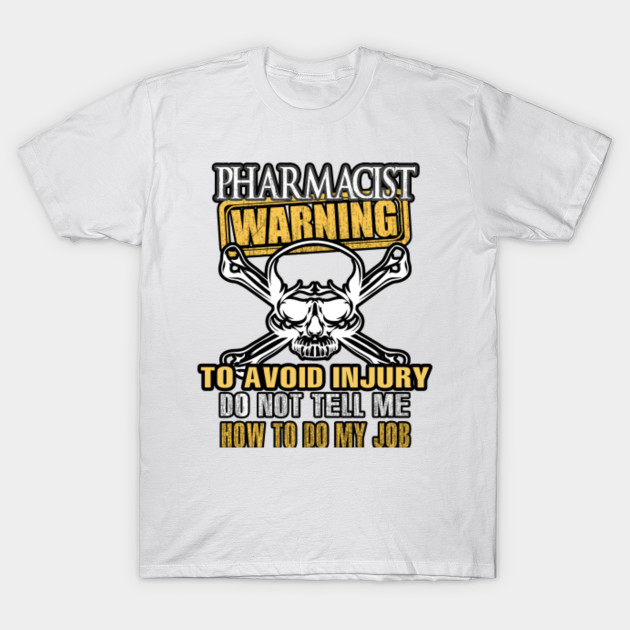 PHARMACIST Warning Avoid Injury Do Not Tell Me How to Do My Job T-Shirt-TJ